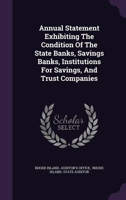 Annual Statement Exhibiting the Condition of the State Banks, Savings Banks, Institutions for Savings, and Trust Companies - 