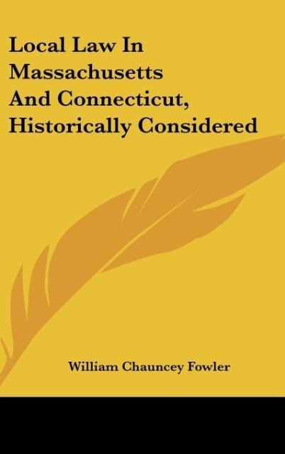Local Law In Massachusetts And Connecticut, Historically Considered - William Chauncey Fowler