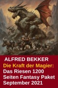 Cover-Bild zum Titel 'Die Kraft der Magier: Das Riesen 1200 Seiten Fantasy Paket September 2021' von 'Alfred Bekker'