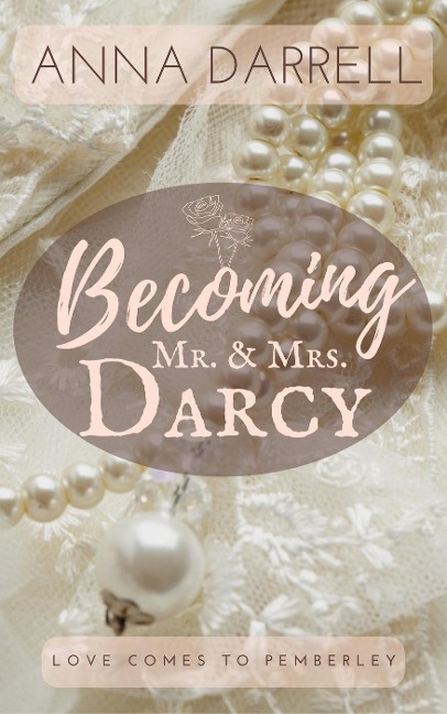 Becoming Mr. & Mrs. Darcy: A Pride & Prejudice Sensual Intimate (Love Comes To Pemberley, #1) - Anna Darrell