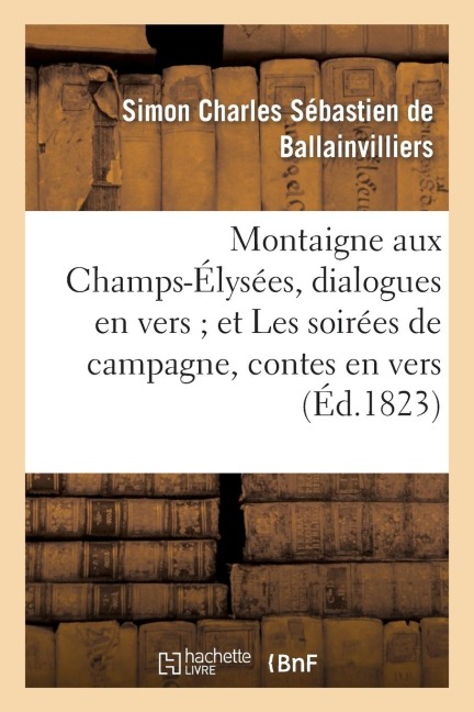 Montaigne Aux Champs-Élysées, Dialogues En Vers Et Les Soirées de Campagne, Contes En Vers - Simon Charle Bernard de Ballainvilliers