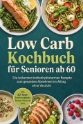 Cover-Bild zum Titel 'Low Carb Kochbuch für Senioren ab 60: Die leckersten kohlenhydratarmen Rezepte zum gesunden Abnehmen im Alltag ohne Verzicht - inkl. 30-Tage-Ernährungsplan, Broten, Desserts uvm.' von 'Luise Kobus'