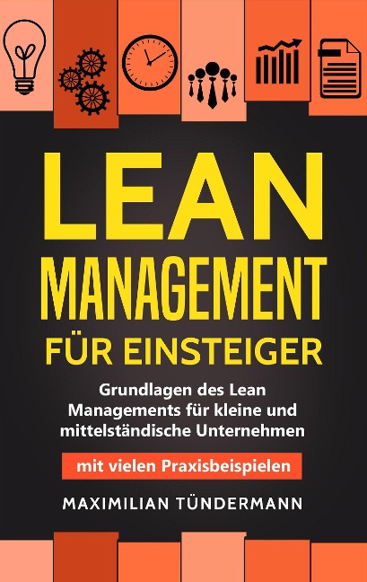 Lean Management für Einsteiger: Grundlagen des Lean Managements für Kleine und Mittelständische Unternehmen - mit Vielen Praxisbeispielen - Maximilian Tündermann