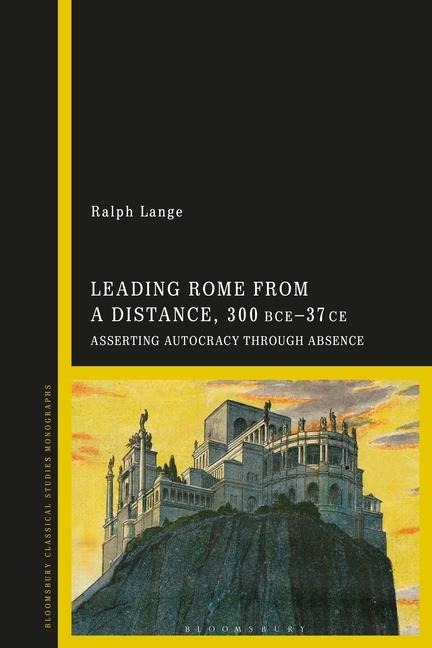 Leading Rome from a Distance, 300 Bce-37 CE - Ralph Lange