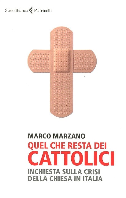 Quel che resta dei cattolici. Inchiesta sulla crisi della Chiesa in Italia - Marco Marzano
