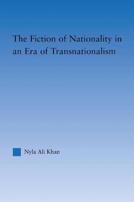 The Fiction of Nationality in an Era of Transnationalism - Nyla Ali Khan