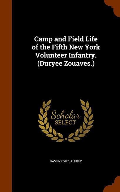 Camp and Field Life of the Fifth New York Volunteer Infantry. (Duryee Zouaves.) - Davenport Alfred