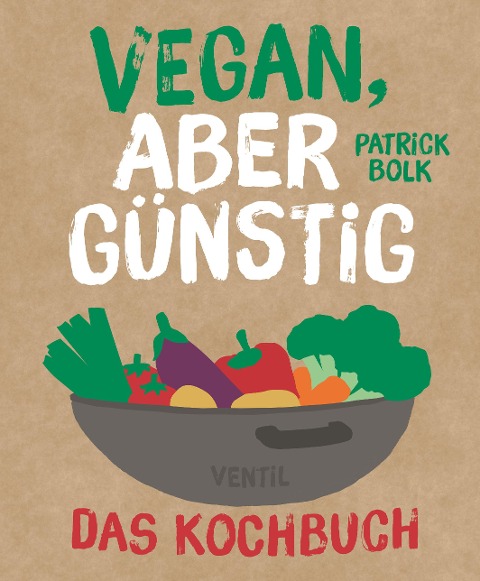 Vegan, aber günstig - Das Kochbuch - Patrick Bolck