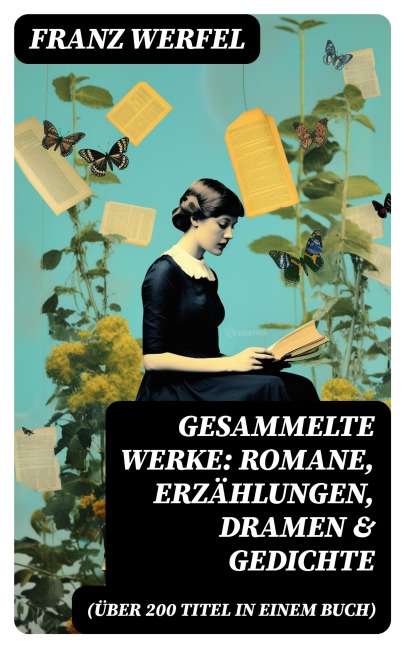Gesammelte Werke: Romane, Erzählungen, Dramen & Gedichte (Über 200 Titel in einem Buch) - Franz Werfel
