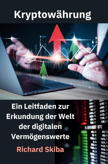 Kryptowährung: Ein Leitfaden zur Erkundung der Welt der digitalen Vermögenswerte - Richard Skiba