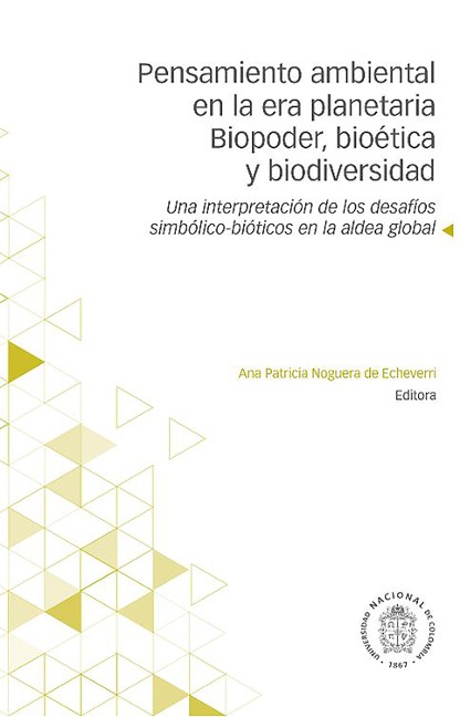 Pensamiento ambiental en la era planetaria. Biopoder, bioética y biodiversidad - Ana Patricia Noguera de Echeverri