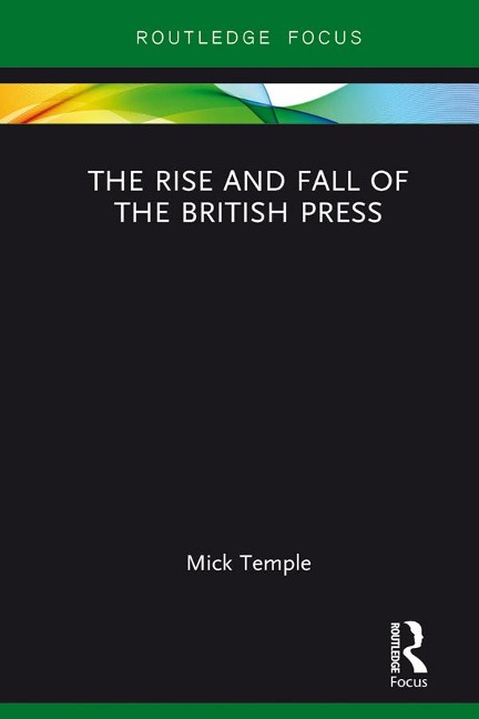 The Rise and Fall of the British Press - Mick Temple