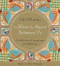 To Bless the Space Between Us: A Collection of Invocations and Blessings - John O'Donohue