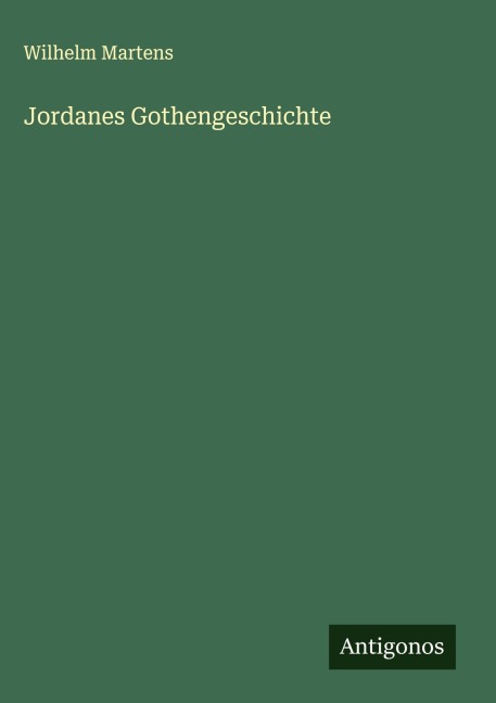 Jordanes Gothengeschichte - Wilhelm Martens