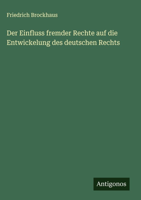 Der Einfluss fremder Rechte auf die Entwickelung des deutschen Rechts - Friedrich Brockhaus