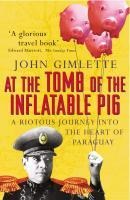 At the Tomb of the Inflatable Pig - John Gimlette