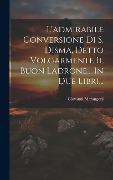 Cover-Bild zum Titel 'L'admirabile Conversione Di S. Disma, Detto Volgarmente Il Buon Ladrone... In Due Libri...' von 'Giovanni Marangoni'