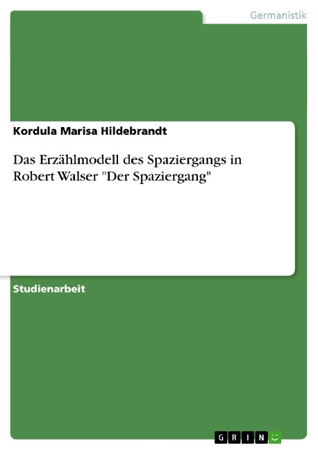 Das Erzählmodell des Spaziergangs in Robert Walser "Der Spaziergang" - Kordula Marisa Hildebrandt