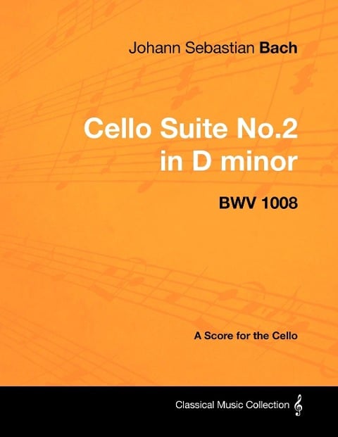 Johann Sebastian Bach - Cello Suite No.2 in D minor - BWV 1008 - A Score for the Cello - Johann Sebastian Bach