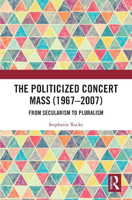 The Politicized Concert Mass (1967-2007) - Stephanie Rocke