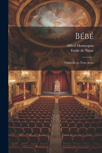Bébé; Comédie en Trois Actes - Emile De Najac, Alfred Hennequin