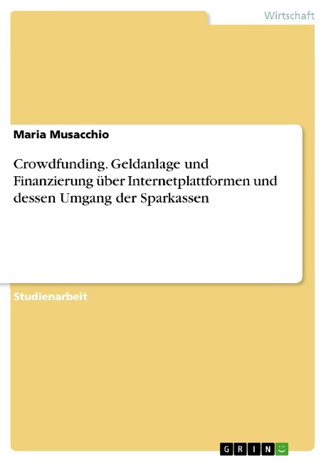 Crowdfunding. Geldanlage und Finanzierung über Internetplattformen und dessen Umgang der Sparkassen - Maria Musacchio