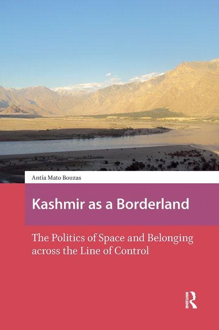 Kashmir as a Borderland. The Politics of Space and Belonging across the Line of Control - Antía Mato Bouzas