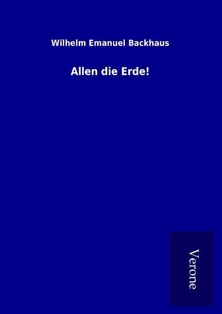 Allen die Erde! - Wilhelm Emanuel Backhaus