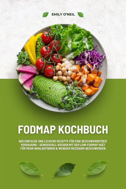 FODMAP Kochbuch: 600 einfache und leckere Rezepte für eine beschwerdefreie Verdauung - Genussvoll Kochen mit der Low-FODMAP-Diät für mehr Wohlbefinden und weniger Reizdarm-Beschwerden - Emily O'Neil