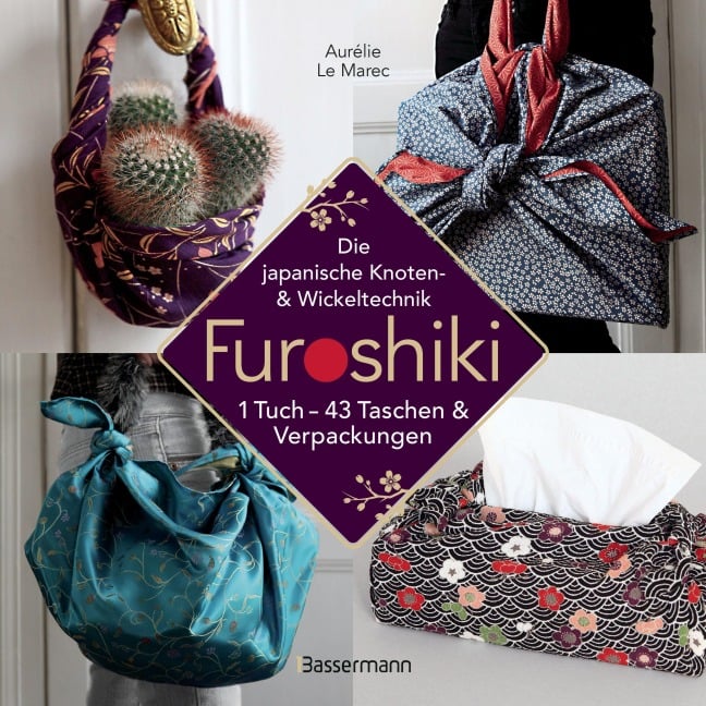 Furoshiki. Ein Tuch - 43 Taschen und Verpackungen: Handtaschen, Rucksäcke, Stofftaschen und Geschenkverpackungen aus großen Tüchern knoten. Einfach, nachhaltig, plastikfrei - Aurélie Le Marec