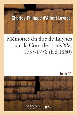 Mémoires Du Duc de Luynes Sur La Cour de Louis XV, 1735-1758. Tome 11 - Charles-Philippe D'Albert Luynes