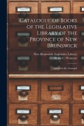 Cover-Bild zum Titel 'Catalogue of Books of the Legislative Library of the Province of New Brunswick [microform]: Alphabetically Arranged' von ''