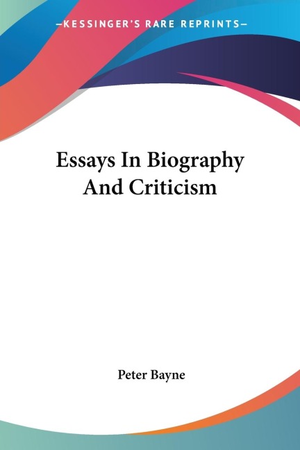 Essays In Biography And Criticism - Peter Bayne