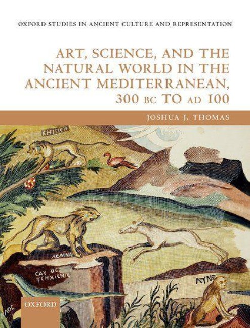 Art, Science, and the Natural World in the Ancient Mediterranean, 300 BC to AD 100 - Joshua J Thomas