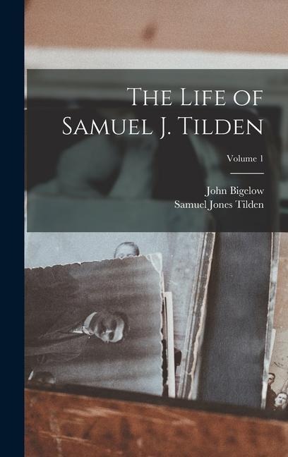 The Life of Samuel J. Tilden; Volume 1 - Samuel Jones Tilden, John Bigelow