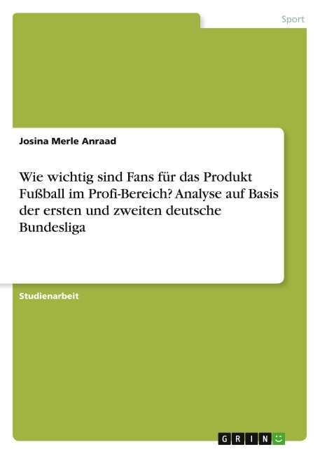 Wie wichtig sind Fans für das Produkt Fußball im Profi-Bereich? Analyse auf Basis der ersten und zweiten deutsche Bundesliga - Josina Merle Anraad