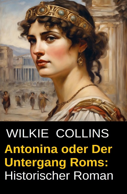 Antonina oder Der Untergang Roms: Historischer Roman - Wilkie Collins