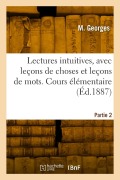 Cover-Bild zum Titel 'Lectures intuitives, avec leçons de choses et leçons de mots. Partie 2' von 'M. Georges'