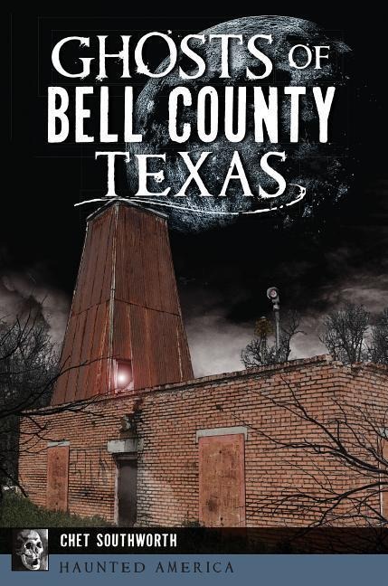 Ghosts of Bell County, Texas - Chet Southworth
