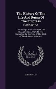 Cover-Bild zum Titel 'The History Of The Life And Reign Of The Empress Catharine: Containing A Short History Of The Russian Empire, From Its First Foundation To The Time Of' von 'John Mottley'