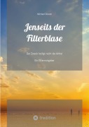 Cover-Bild zum Titel 'Jenseits der Filterblase:  Ein Erfahrungsbericht und Ratgeber eines Vaters, dessen Kind im Strudel von Sozialen Medien, Pubertät, Depressionen und Corona-Maßnahmen unterging' von 'Michael Greven'