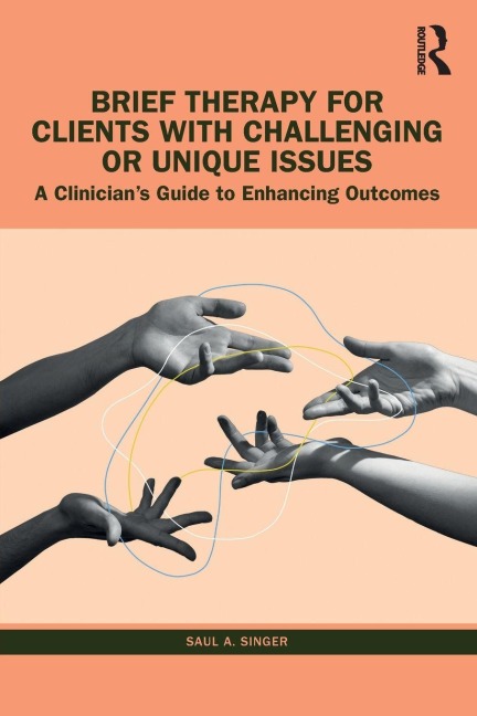 Brief Therapy for Clients with Challenging or Unique Issues - Saul A. Singer