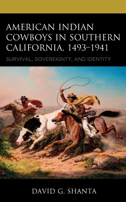 American Indian Cowboys in Southern California, 1493-1941 - David G. Shanta