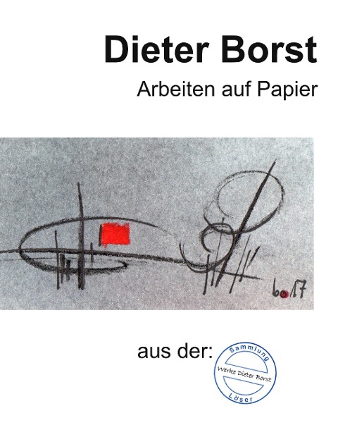 Dieter Borst  Arbeiten auf Papier aus der Sammlung Löser - Eberhard Löser