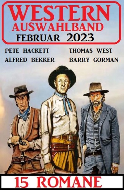 Western Auswahlband Februar 2023 - 15 Romane - Alfred Bekker, Barry Gorman, Thomas West, Pete Hackett
