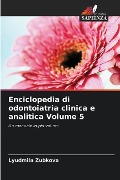 Enciclopedia di odontoiatria clinica e analitica Volume 5 - Lyudmila Zubkova
