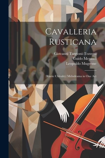Cavalleria Rusticana: (Rustic Chivalry) Melodrama in One Act - Pietro Mascagni, Giovanni Targioni-Tozzetti, Guido Menasci