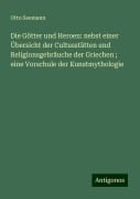 Die Götter und Heroen: nebst einer Übersicht der Cultusstätten und Religionsgebräuche der Griechen ; eine Vorschule der Kunstmythologie - Otto Seemann