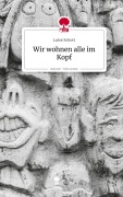 Cover-Bild zum Titel 'Wir wohnen alle im Kopf. Life is a Story - story.one' von 'Luise Schott'