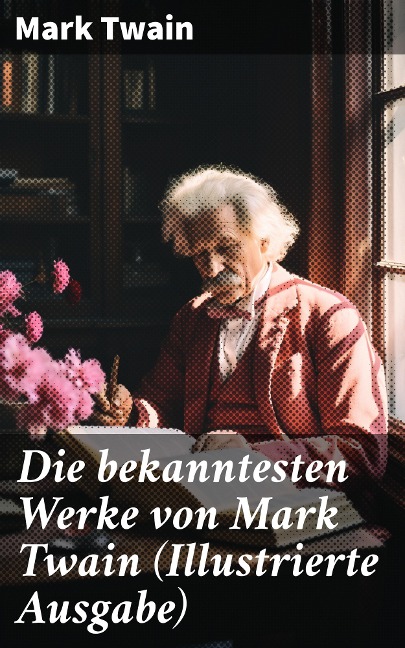 Die bekanntesten Werke von Mark Twain (Illustrierte Ausgabe) - Mark Twain